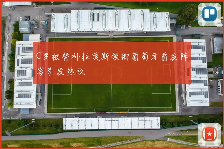 C罗被替补拉莫斯领衔葡萄牙首发阵容引发热议